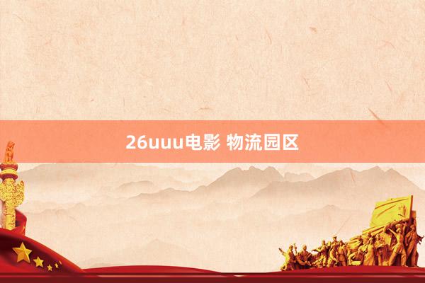 26uuu电影 物流园区